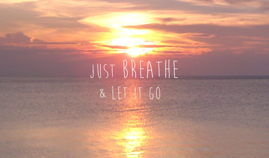 just breathe and let it go
